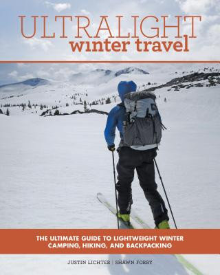 Ultralight Winter Travel: The Ultimate Guide to Lightweight Winter Camping, Hiking, and Backpacking Lichter Justin, Forry Shawn