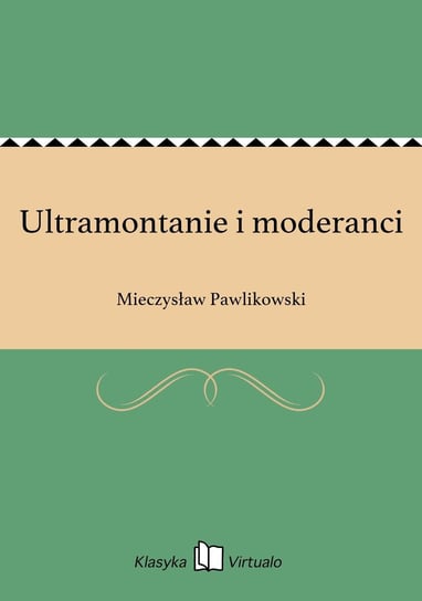 Ultramontanie i moderanci Pawlikowski Mieczysław