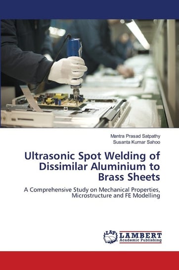 Ultrasonic Spot Welding of Dissimilar Aluminium to Brass Sheets Satpathy Mantra Prasad