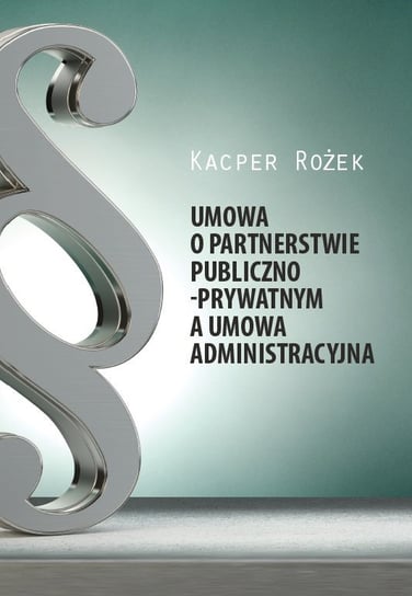 Umowa o partnerstwie publiczno-prywatnym a umowa administracyjna Rożek Kacper