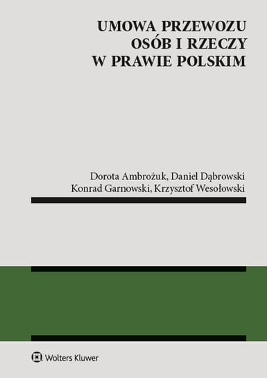 Umowa przewozu osób i rzeczy w prawie polskim Wesołowski Krzysztof, Garnowski Konrad, Dąbrowski Daniel, Ambrożuk Dorota