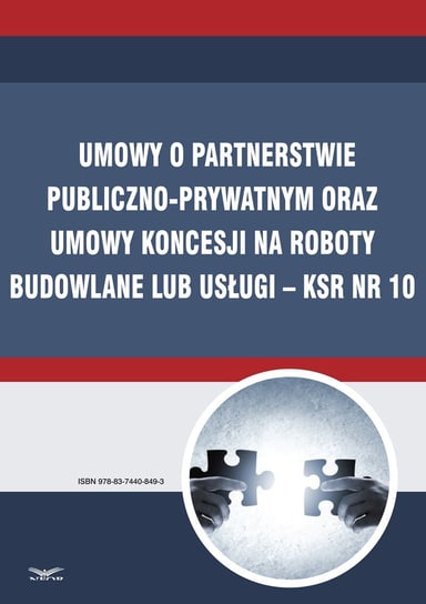 Umowy o partnerstwie publiczno-prywatnym oraz umowy koncesji na roboty budowlane lub usługi – KSR Nr 10 Opracowanie zbiorowe