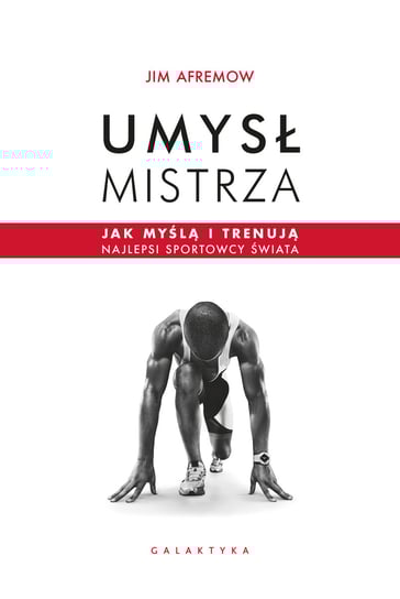 Umysł mistrza. Jak myślą i trenują najlepsi sportowcy świata Afremow Jim