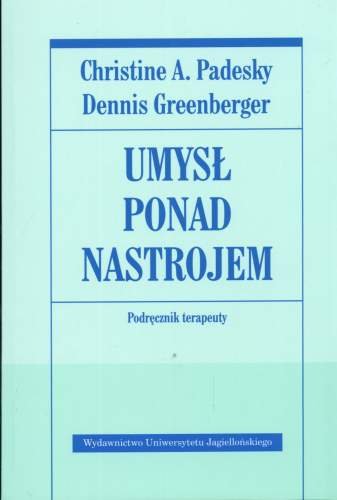 Umysł ponad nastrojem. Podręcznik terapeuty Padesky Christine A., Greenberger Dennis