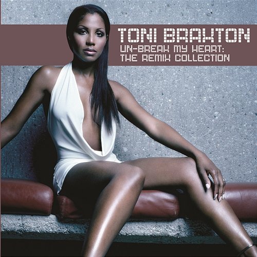 Un-Break My Heart: The Remix Collection Toni Braxton