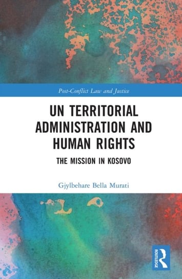 UN Territorial Administration and Human Rights: The Mission in Kosovo Gjylbehare Bella Murati