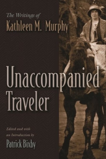 Unaccompanied Traveler. The Writings of Kathleen M. Murphy Opracowanie zbiorowe