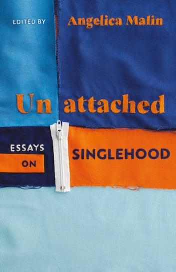 Unattached Thirty Essays On Singlehood Angelica Malin