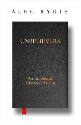 Unbelievers: An Emotional History of Doubt Ryrie Alec