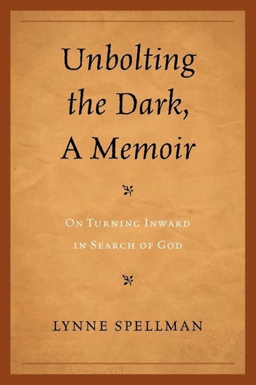 Unbolting the Dark, A Memoir Spellman Lynne