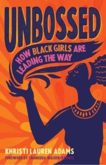 Unbossed: How Black Girls Are Leading the Way Khristi Lauren Adams