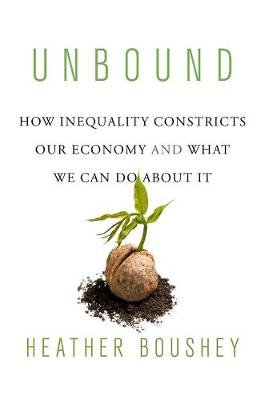Unbound: How Inequality Constricts Our Economy and What We Can Do about It Boushey Heather