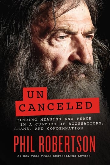 Uncanceled: Finding Meaning and Peace in a Culture of Accusations, Shame, and Condemnation Robertson Phil