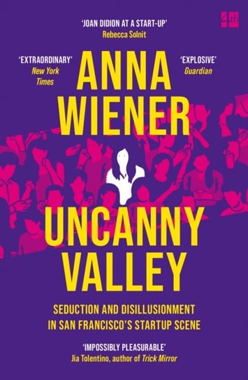 Uncanny Valley: Seduction and Disillusionment in San Franciscos Startup Scene Wiener Anna