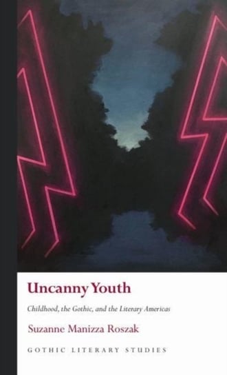 Uncanny Youth: Childhood, the Gothic and the Literary Americas Suzanne Manizza Roszak