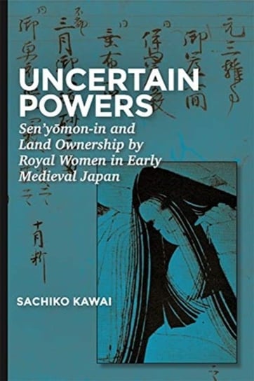 Uncertain Powers: Senyomon-in and Landownership by Royal Women in Early Medieval Japan Sachiko Kawai