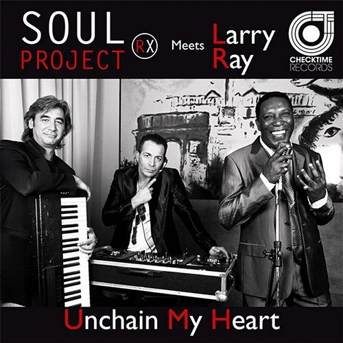Unchain My Heart Soul Project Rx, Larry Ray