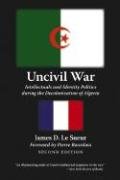 Uncivil War: Intellectuals and Identity Politics During the Decolonization of Algeria, Second Edition Sueur James D.