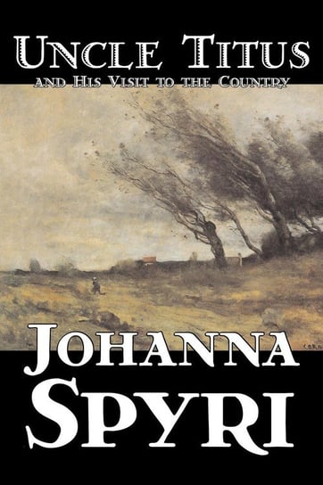 Uncle Titus and His Visit to the Country by Johanna Spyri, Fiction, Historical Spyri Johanna