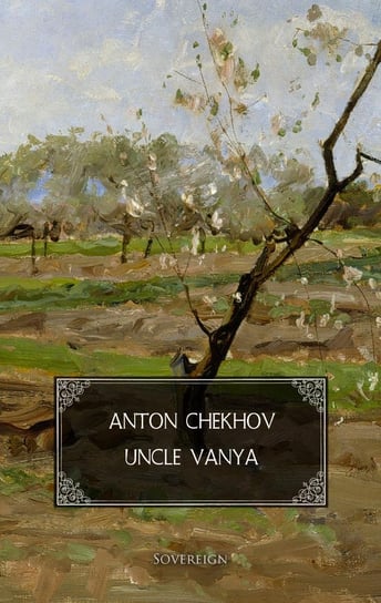 Uncle Vanya. Scenes from country life Anton Tchekhov