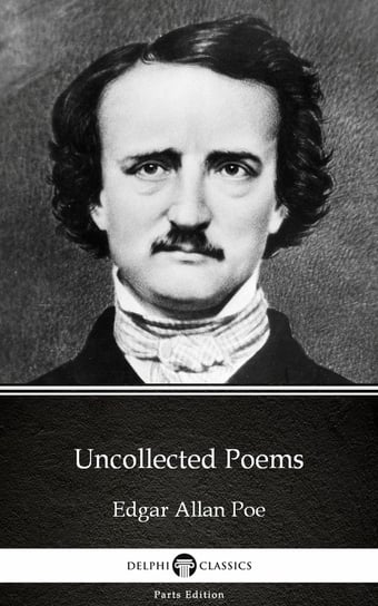 Uncollected Poems by Edgar Allan Poe - Delphi Classics (Illustrated) Poe Edgar Allan