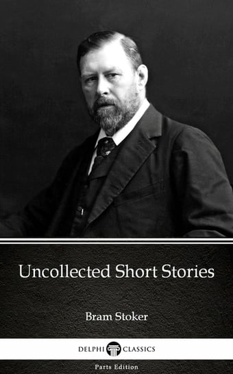 Uncollected Short Stories by Bram Stoker - Delphi Classics (Illustrated) Stoker Bram