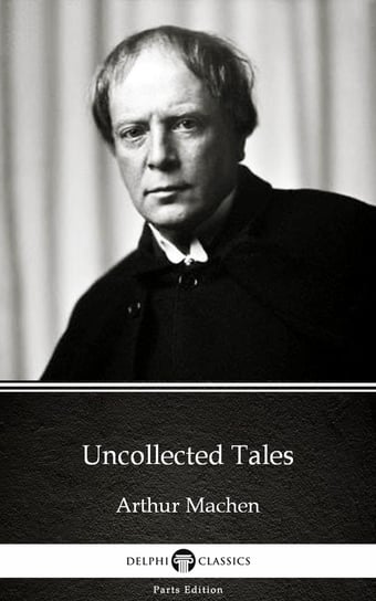 Uncollected Tales by Arthur Machen. Delphi Classics  - ebook epub Arthur Machen