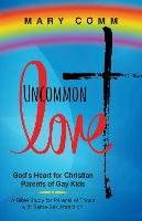 Uncommon Love: God's Heart for Christian Parents of Gay Kids Comm Mary