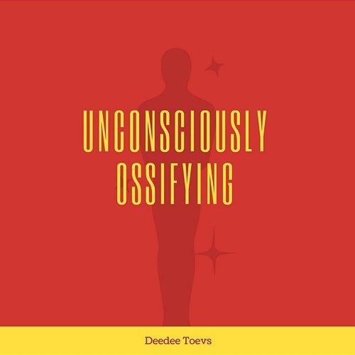 Unconsciously Ossifying Deedee Toevs