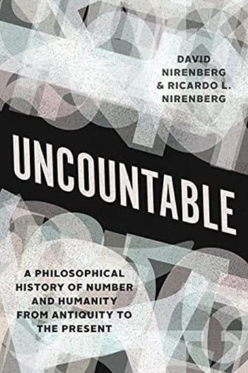 Uncountable. A Philosophical History of Number and Humanity from Antiquity to the Present David Nirenberg, Ricardo L. Nirenberg