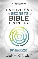 Uncovering the Secrets of Bible Prophecy: 10 Keys for Unlocking What Scripture Really Says Kinley Jeff