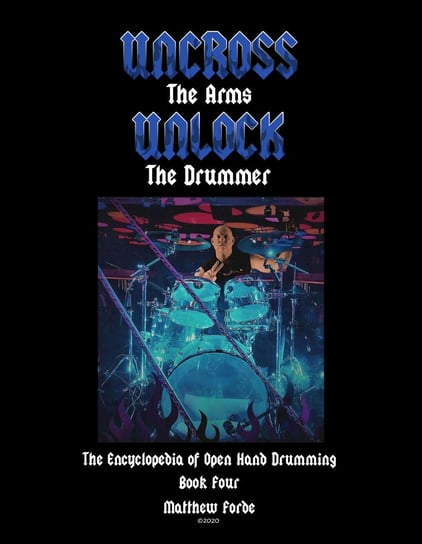 Uncross The Arms Unlock The Drummer. Book 4 Matthew Forde