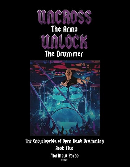 Uncross The Arms Unlock The Drummer. Book 5 Matthew Forde