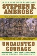 Undaunted Courage: Meriwether Lewis, Thomas Jefferson, and the Opening of the American West Ambrose Stephen E.