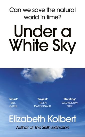 Under a White Sky: Can we save the natural world in time? Kolbert Elizabeth