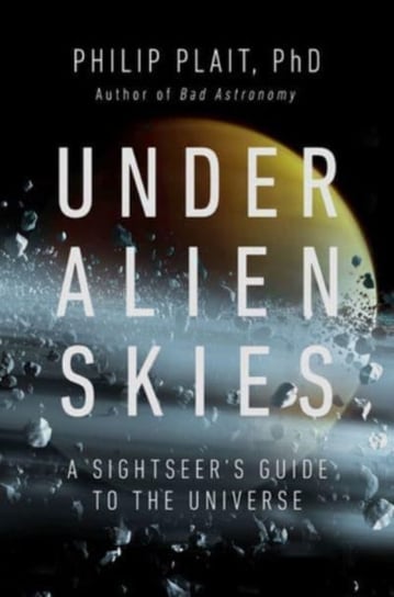 Under Alien Skies: A Sightseer's Guide to the Universe Philip D. Plait