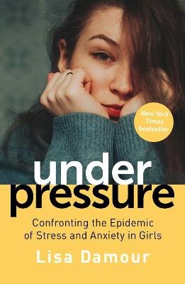 Under Pressure: Confronting the Epidemic of Stress and Anxiety in Girls Damour Lisa