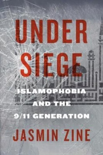 Under Siege: Islamophobia and the 9/11 Generation Jasmin Zine