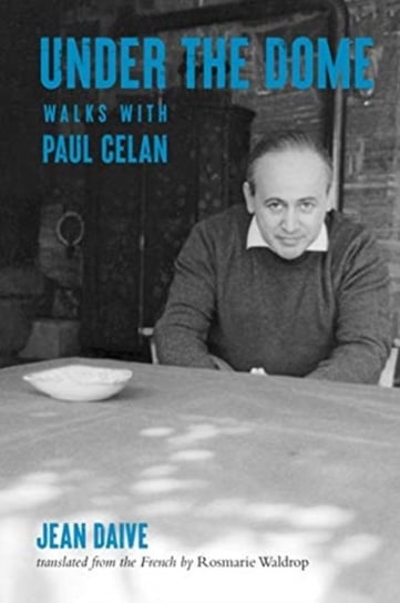 Under the Dome: Walks with Paul Celan Jean Daive