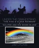 Under The Grandstand. "The Five O'clock Rainbow" & "Eclipse and His Shoes Blues" Lyons Jim