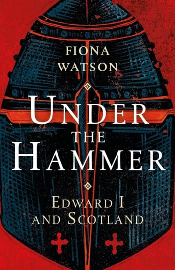 Under the Hammer: Edward I and Scotland Watson Fiona