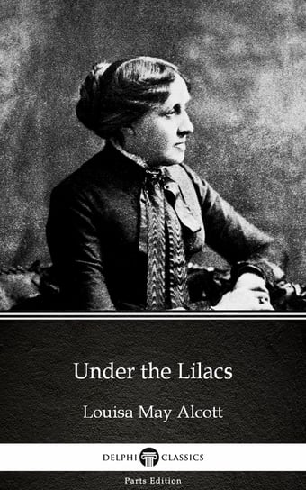 Under the Lilacs by Louisa May Alcott (Illustrated) Alcott May Louisa