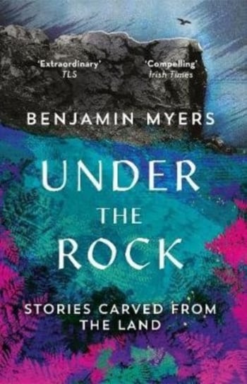 Under the Rock. Stories Carved From the Land Myers Benjamin