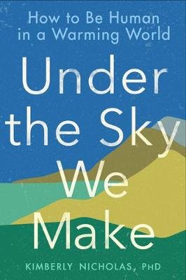 Under The Sky We Make: How to be Human in a Warming World Penguin Putnam Inc.