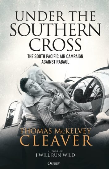 Under the Southern Cross: The South Pacific Air Campaign Against Rabaul Thomas McKelvey Cleaver