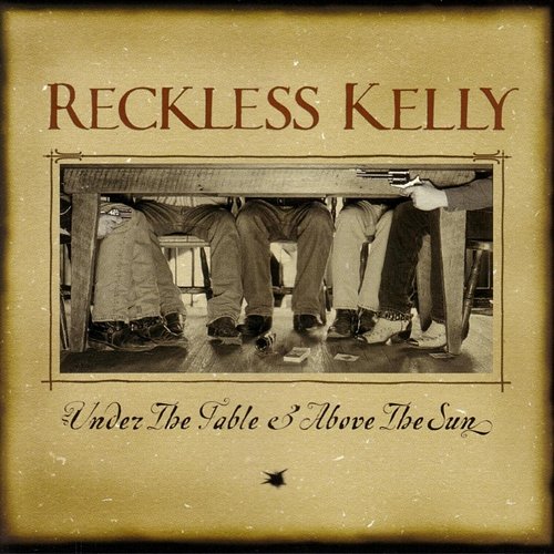 Under The Table And Above The Sun Reckless Kelly