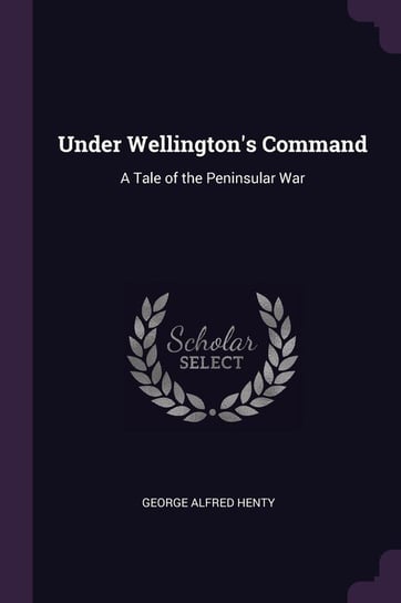 Under Wellington's Command Henty George Alfred