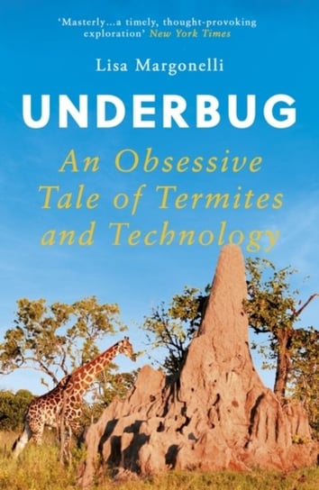Underbug: An Obsessive Tale of Termites and Technology Lisa Margonelli