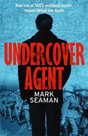Undercover Agent: How one of SOEs youngest agents helped defeat the Nazis Mark Seaman