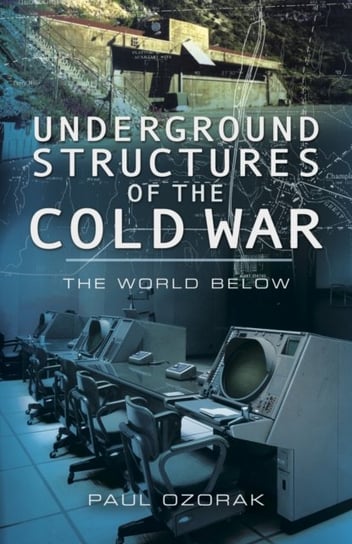Underground Structures of the Cold War Ozorak Paul